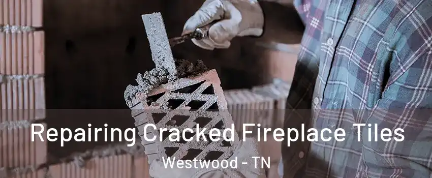 Repairing Cracked Fireplace Tiles Westwood - TN