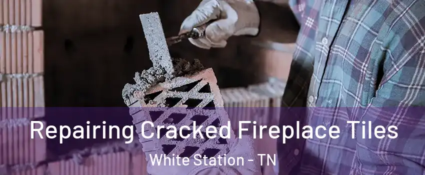 Repairing Cracked Fireplace Tiles White Station - TN