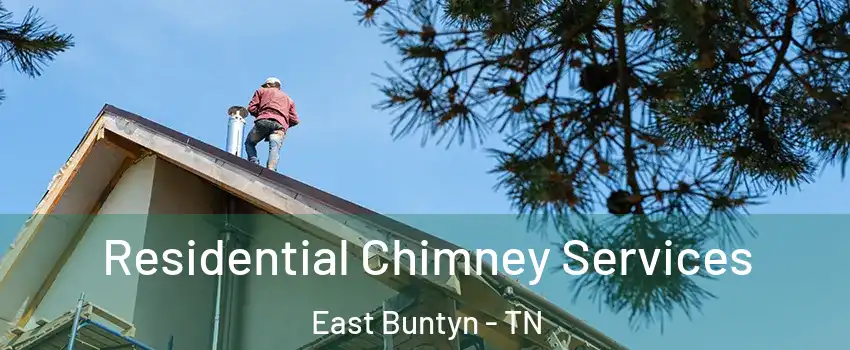 Residential Chimney Services East Buntyn - TN