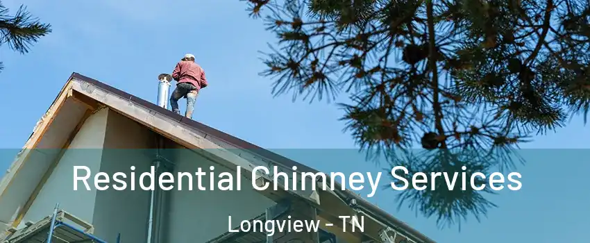 Residential Chimney Services Longview - TN