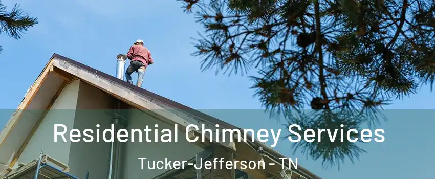 Residential Chimney Services Tucker-Jefferson - TN