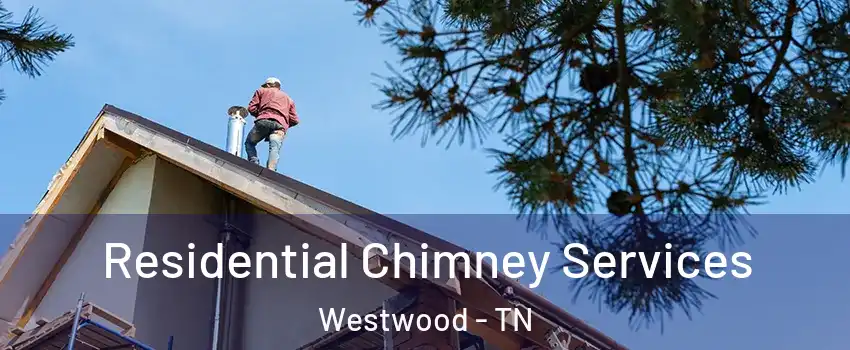 Residential Chimney Services Westwood - TN