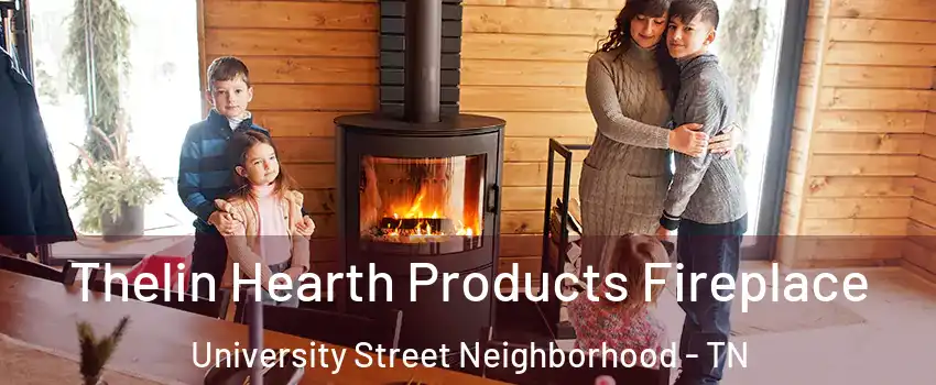 Thelin Hearth Products Fireplace University Street Neighborhood - TN