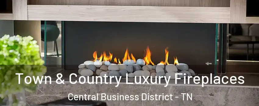 Town & Country Luxury Fireplaces Central Business District - TN