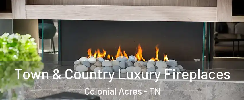 Town & Country Luxury Fireplaces Colonial Acres - TN