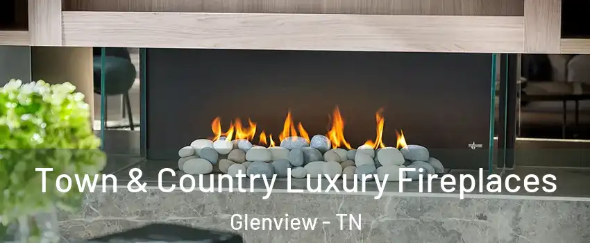 Town & Country Luxury Fireplaces Glenview - TN