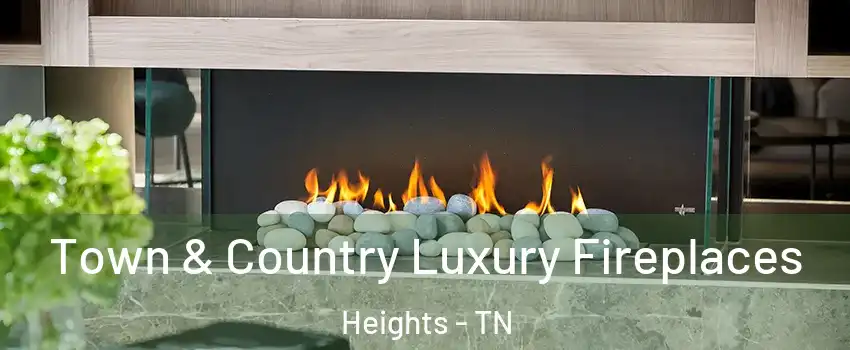 Town & Country Luxury Fireplaces Heights - TN