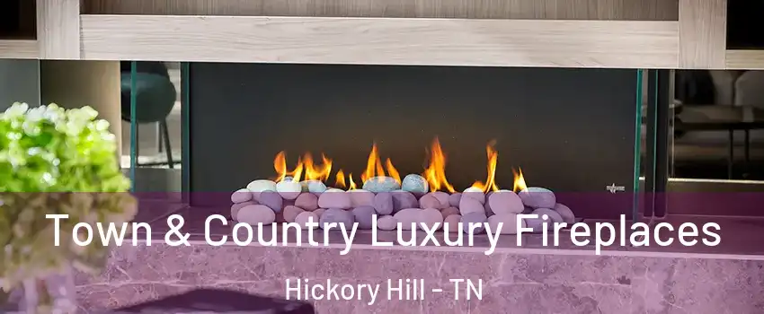 Town & Country Luxury Fireplaces Hickory Hill - TN