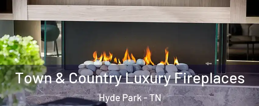 Town & Country Luxury Fireplaces Hyde Park - TN