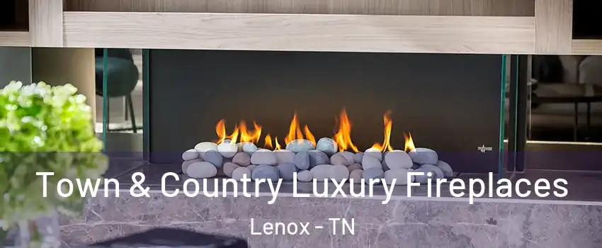 Town & Country Luxury Fireplaces Lenox - TN