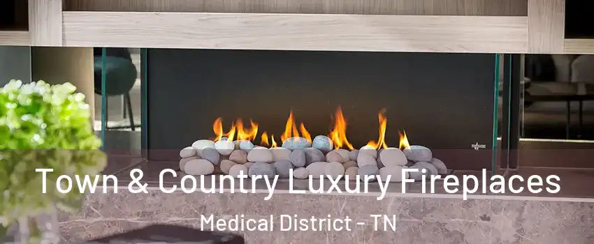 Town & Country Luxury Fireplaces Medical District - TN