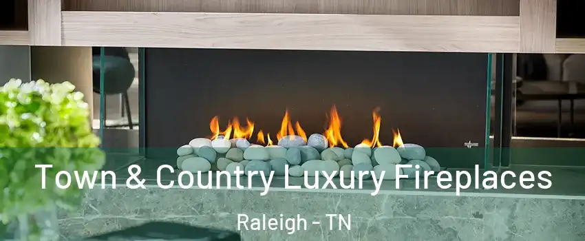 Town & Country Luxury Fireplaces Raleigh - TN