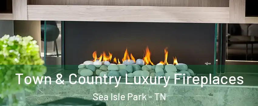 Town & Country Luxury Fireplaces Sea Isle Park - TN