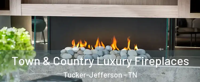 Town & Country Luxury Fireplaces Tucker-Jefferson - TN