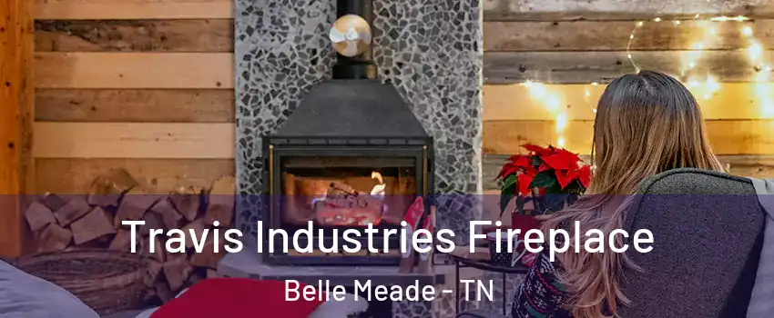 Travis Industries Fireplace Belle Meade - TN