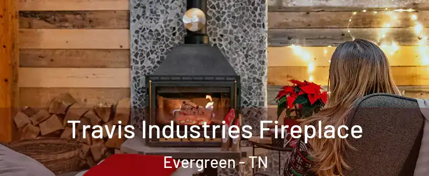 Travis Industries Fireplace Evergreen - TN