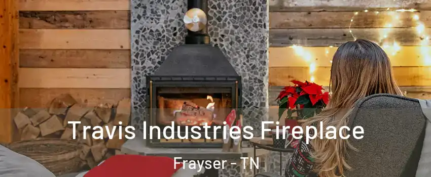 Travis Industries Fireplace Frayser - TN