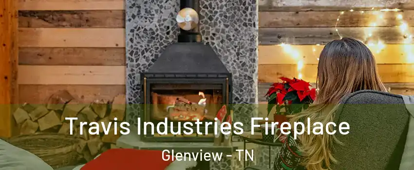 Travis Industries Fireplace Glenview - TN