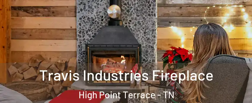 Travis Industries Fireplace High Point Terrace - TN