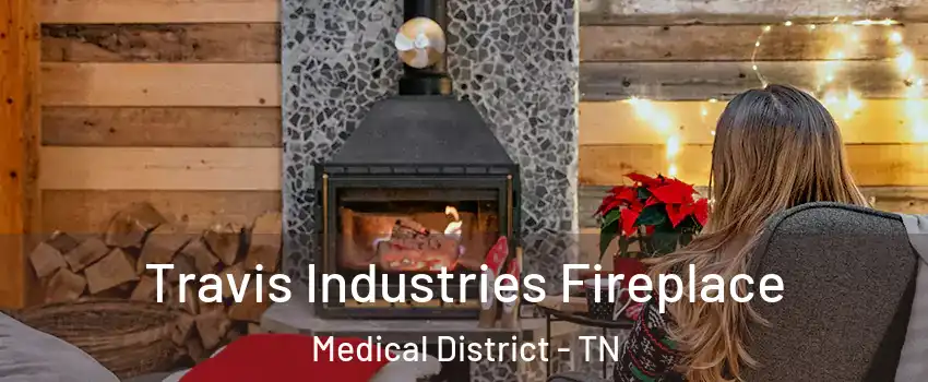 Travis Industries Fireplace Medical District - TN