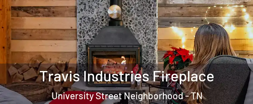 Travis Industries Fireplace University Street Neighborhood - TN