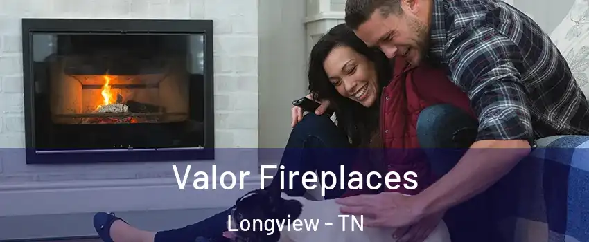 Valor Fireplaces Longview - TN