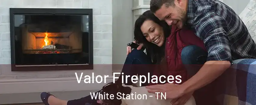 Valor Fireplaces White Station - TN