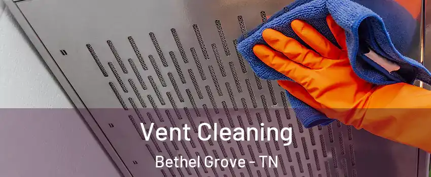 Vent Cleaning Bethel Grove - TN