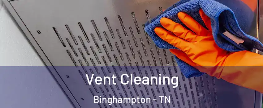 Vent Cleaning Binghampton - TN