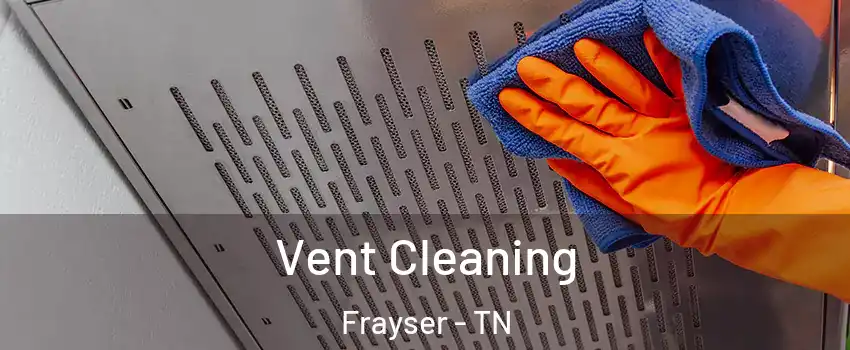 Vent Cleaning Frayser - TN