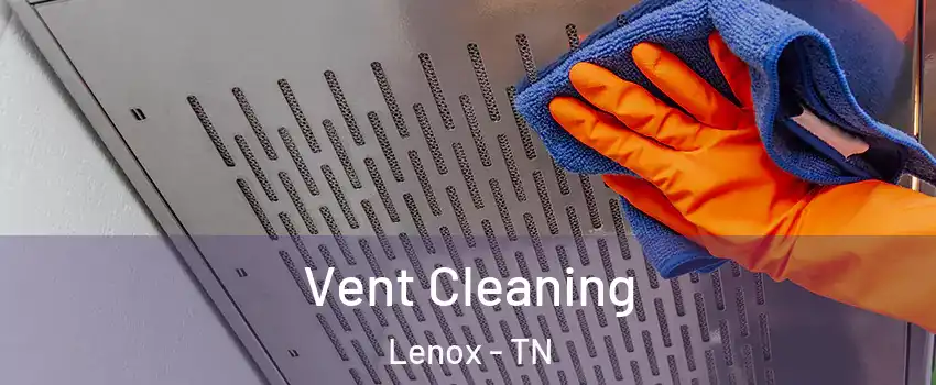 Vent Cleaning Lenox - TN