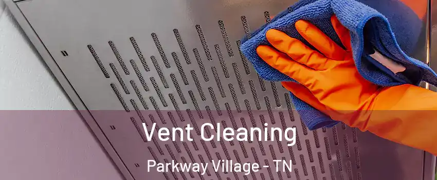 Vent Cleaning Parkway Village - TN