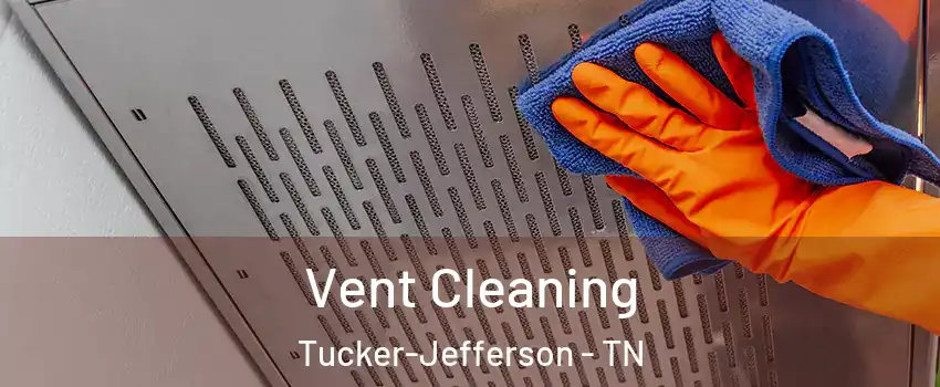 Vent Cleaning Tucker-Jefferson - TN