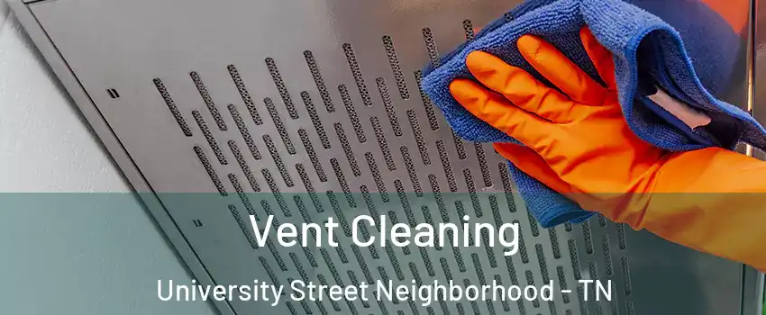 Vent Cleaning University Street Neighborhood - TN