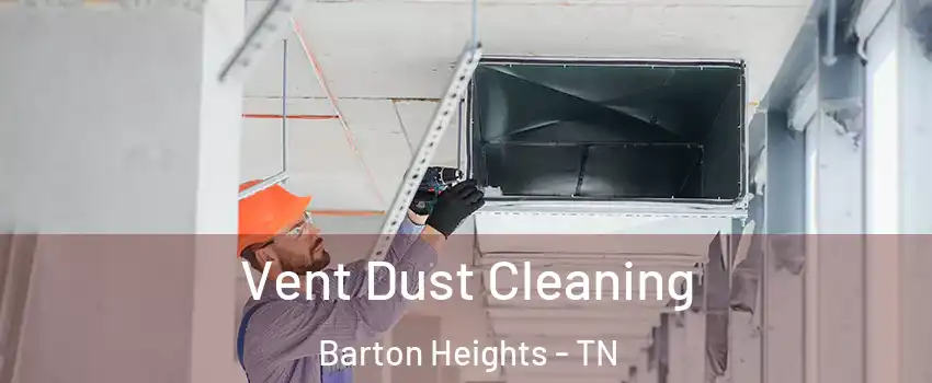 Vent Dust Cleaning Barton Heights - TN