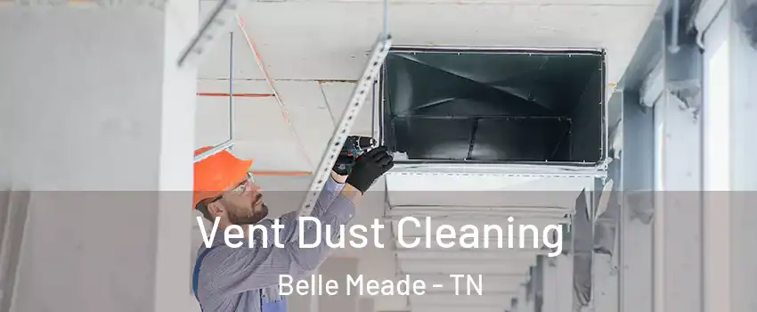 Vent Dust Cleaning Belle Meade - TN