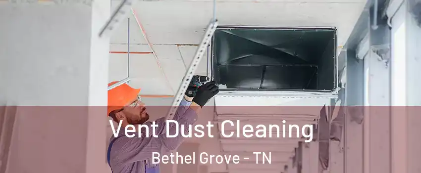 Vent Dust Cleaning Bethel Grove - TN