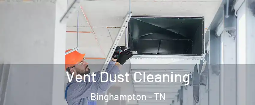 Vent Dust Cleaning Binghampton - TN