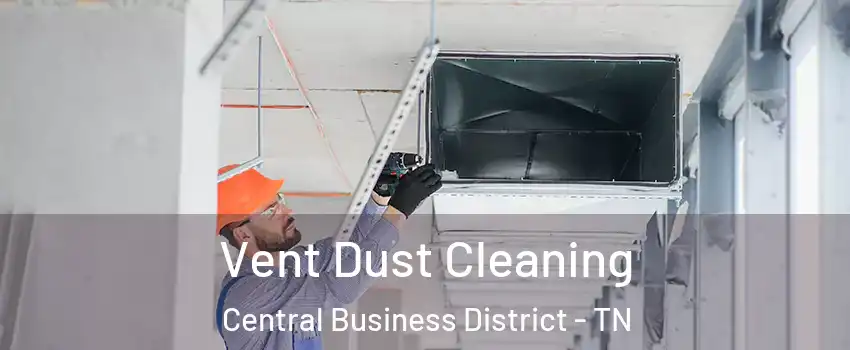 Vent Dust Cleaning Central Business District - TN