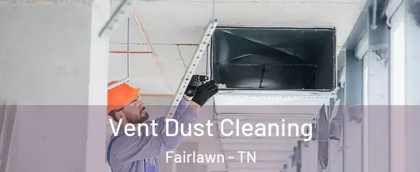 Vent Dust Cleaning Fairlawn - TN