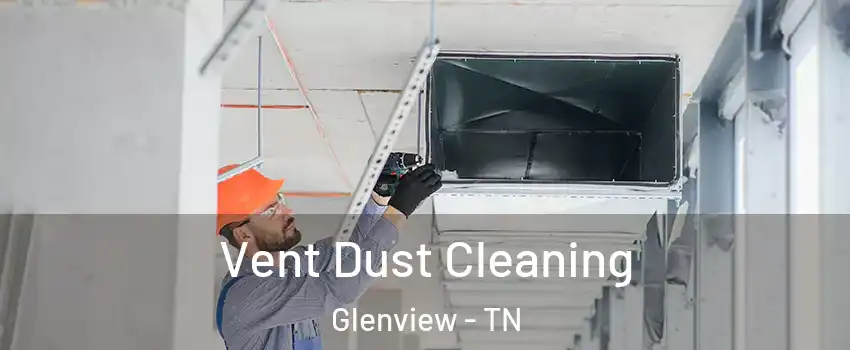 Vent Dust Cleaning Glenview - TN