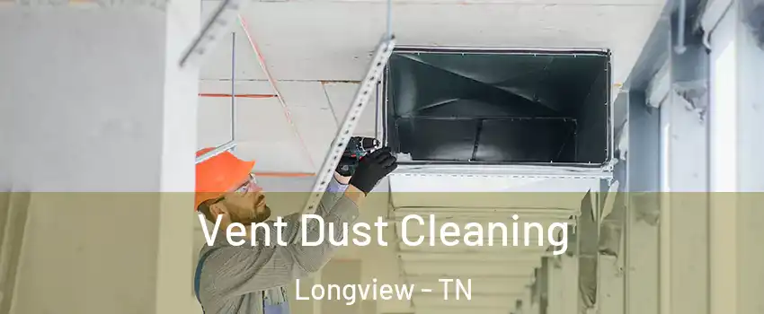 Vent Dust Cleaning Longview - TN