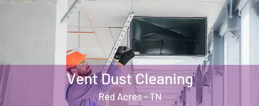 Vent Dust Cleaning Red Acres - TN