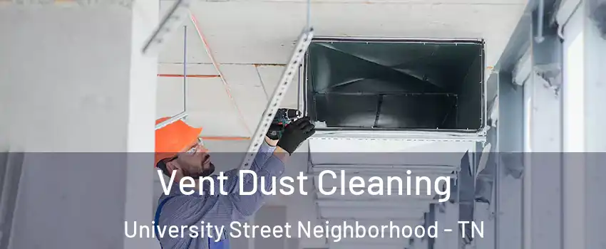 Vent Dust Cleaning University Street Neighborhood - TN