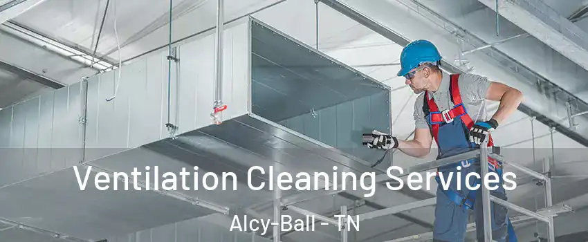 Ventilation Cleaning Services Alcy-Ball - TN