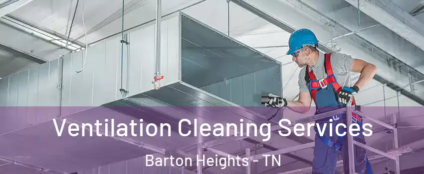 Ventilation Cleaning Services Barton Heights - TN