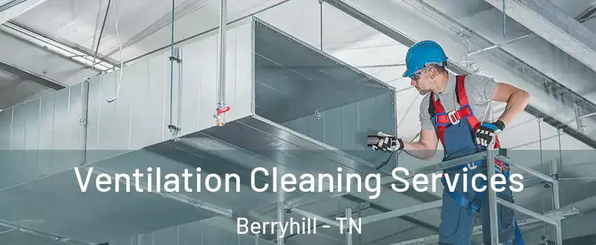 Ventilation Cleaning Services Berryhill - TN