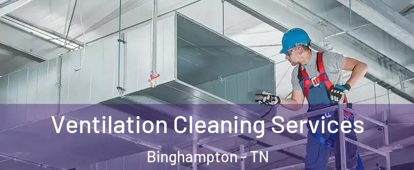 Ventilation Cleaning Services Binghampton - TN