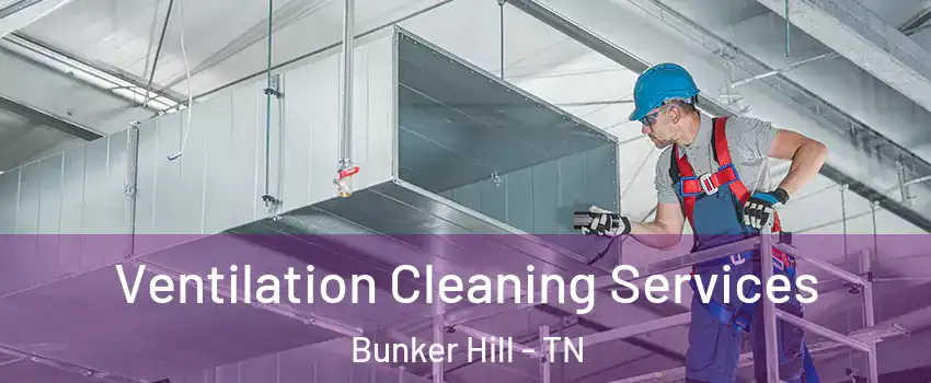 Ventilation Cleaning Services Bunker Hill - TN