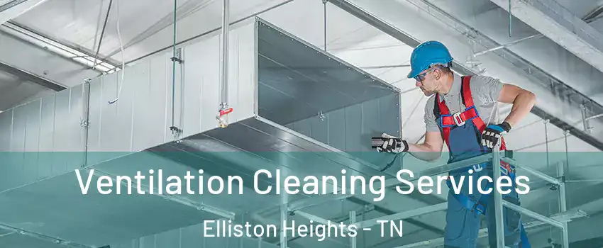 Ventilation Cleaning Services Elliston Heights - TN